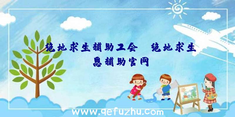 「绝地求生辅助工会」|绝地求生佩恩辅助官网
